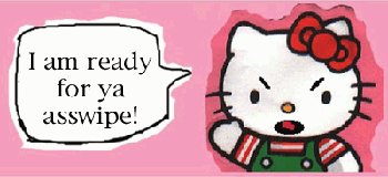 A pink rectangle with a poorly cut out graphic of an angry Hello Kitty on the right and a white speech bubble that says "I'm ready for ya asswipe!" on the left.