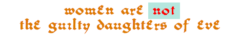 Medieval orange text of "women are not the guilty daughters of eve" with "not" in red highlighted with a bright cyan background.