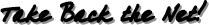 "Take back the net!" typed in a black handwritten marker font with a grey dropshadow.